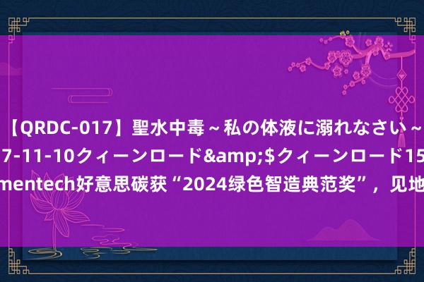 【QRDC-017】聖水中毒～私の体液に溺れなさい～</a>2017-11-10クィーンロード&$クィーンロード153分钟 mentech好意思碳获“2024绿色智造典范奖”，见地“畅通健康+低碳生计”双线发展策略