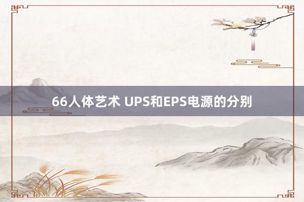 66人体艺术 UPS和EPS电源的分别