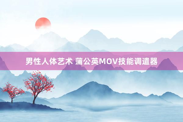 男性人体艺术 蒲公英MOV技能调遣器